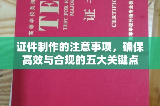 师宗证件制作的注意事项，确保高效与合规的五大关键点